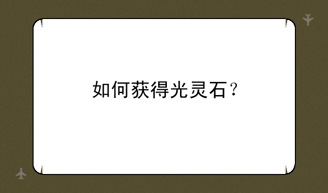 如何获得光灵石？