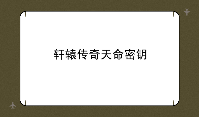 轩辕传奇天命密钥