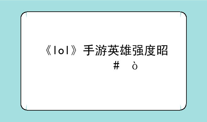 《lol》手游英雄强度是什么？