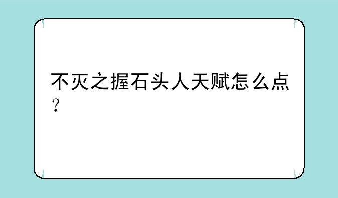 不灭之握石头人天赋怎么点？