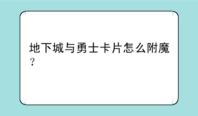 地下城与勇士卡片怎么附魔？
