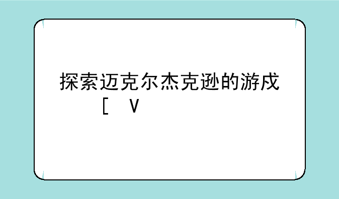 探索迈克尔杰克逊的游戏世界