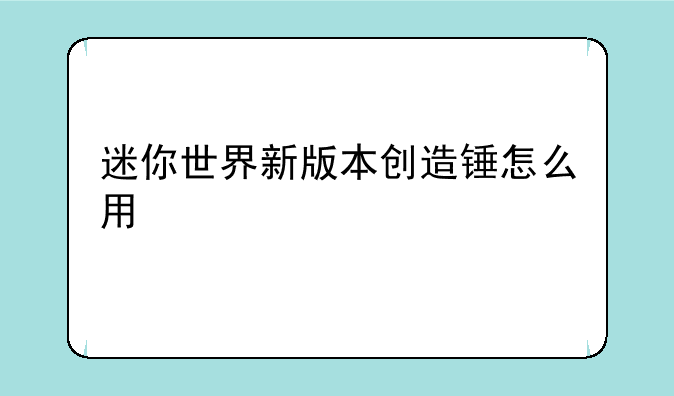 迷你世界新版本创造锤怎么用