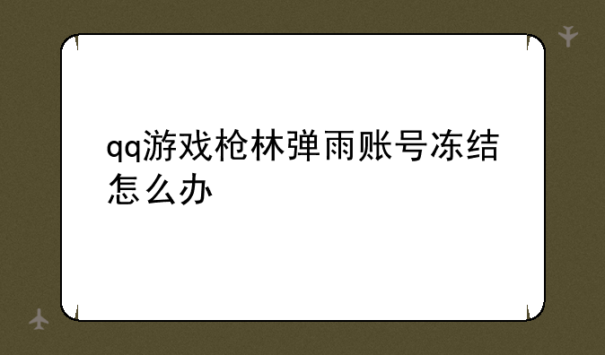 qq游戏枪林弹雨账号冻结怎么办