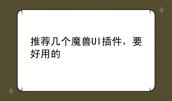 推荐几个魔兽UI插件，要好用的