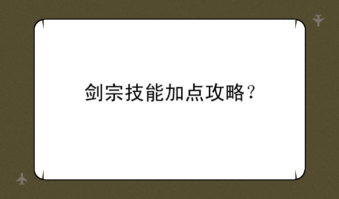 剑宗技能加点攻略？