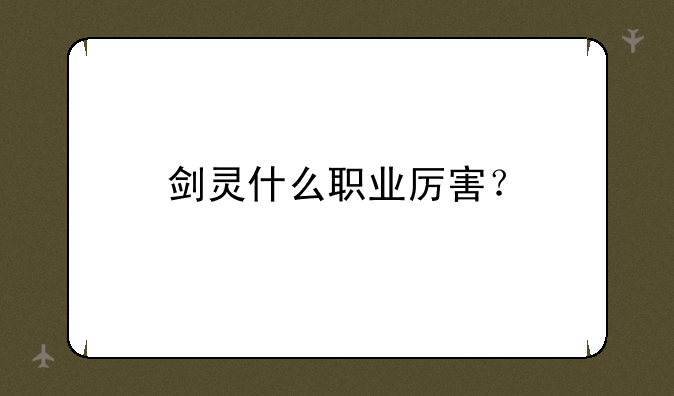 剑灵什么职业厉害？