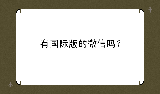 有国际版的微信吗？