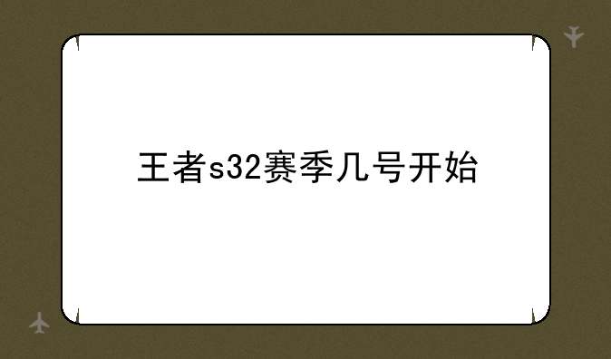 王者s32赛季几号开始