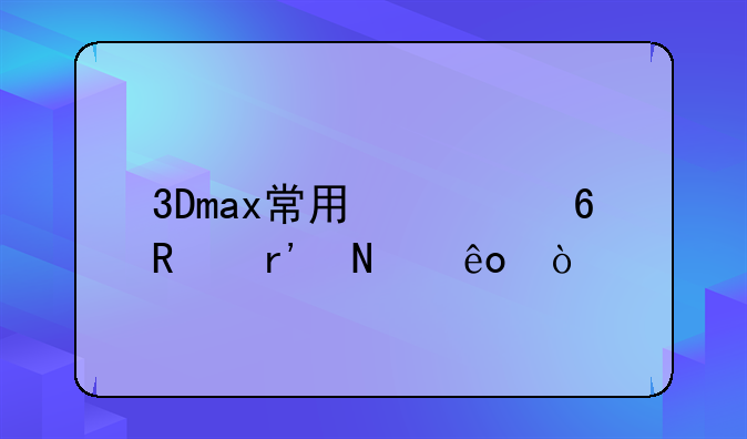 3Dmax常用快捷键有哪些？