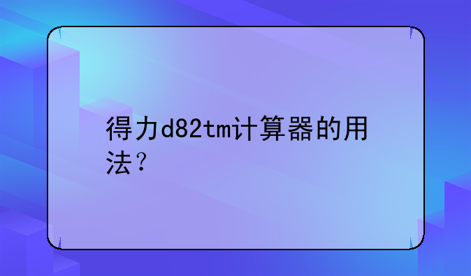 得力d82tm计算器的用法？