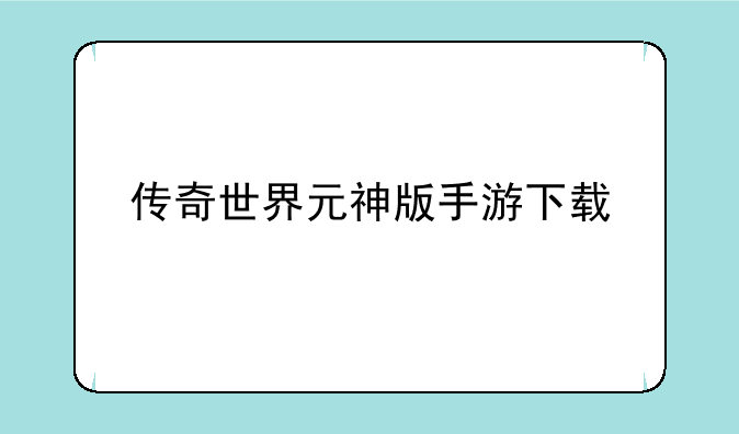 传奇世界元神版手游下载
