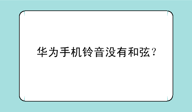 华为手机铃音没有和弦？