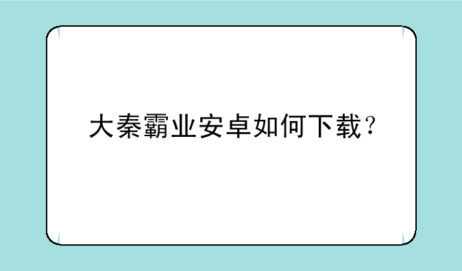 大秦霸业安卓如何下载？