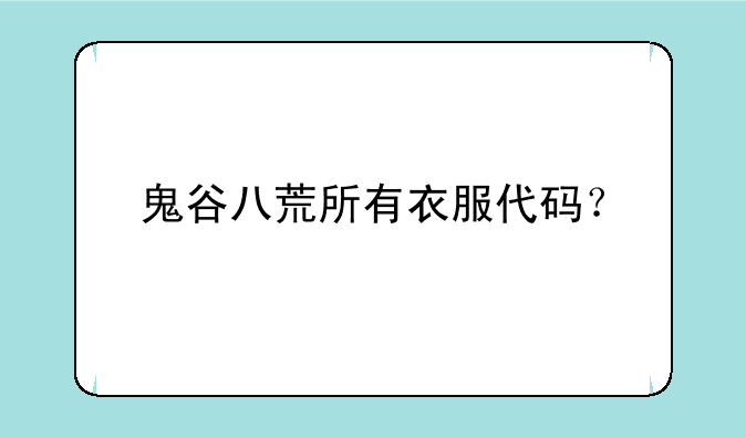 鬼谷八荒所有衣服代码？