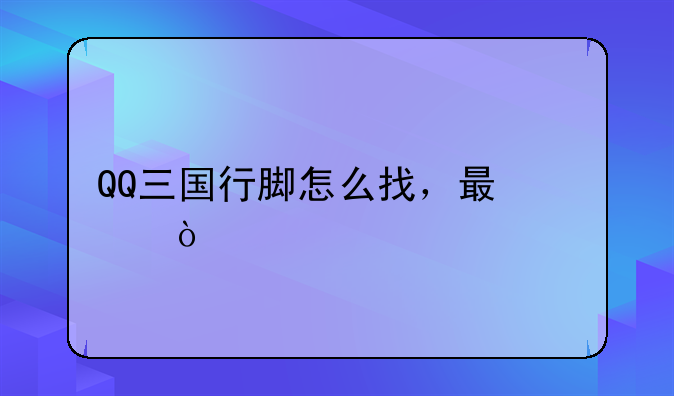 QQ三国行脚怎么找，最快？