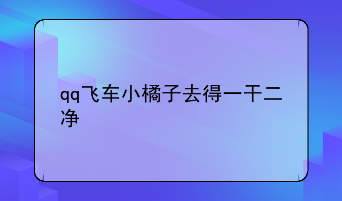 qq飞车小橘子去得一干二净