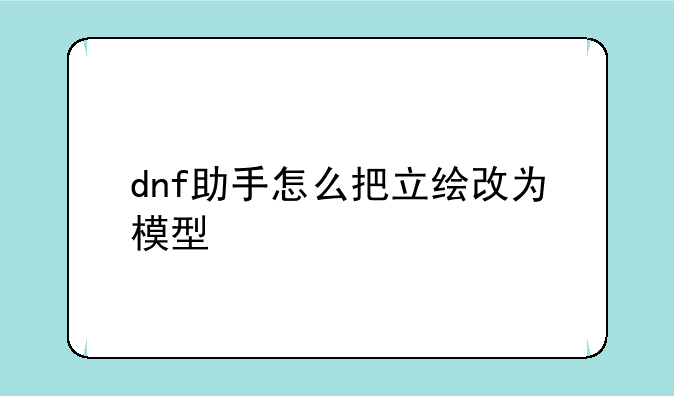 dnf助手怎么把立绘改为模型