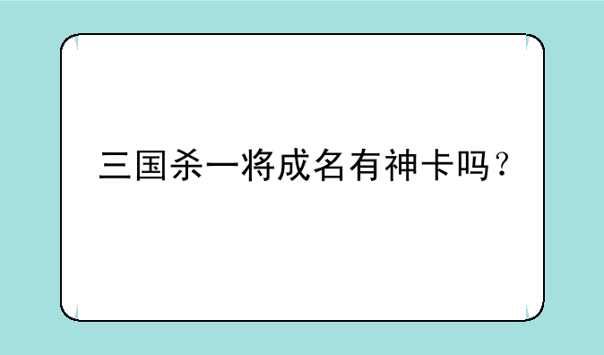 三国杀一将成名有神卡吗？