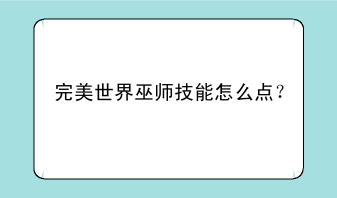 完美世界巫师技能怎么点？