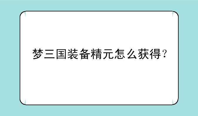 梦三国装备精元怎么获得？