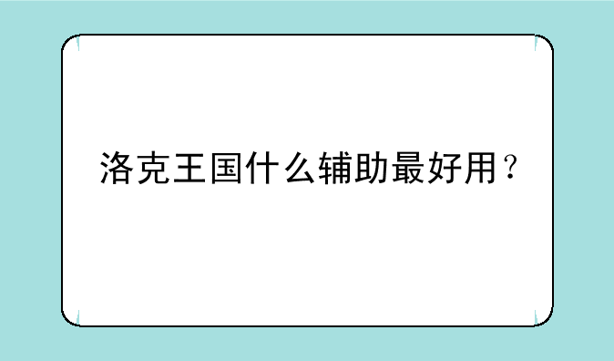 洛克王国什么辅助最好用？