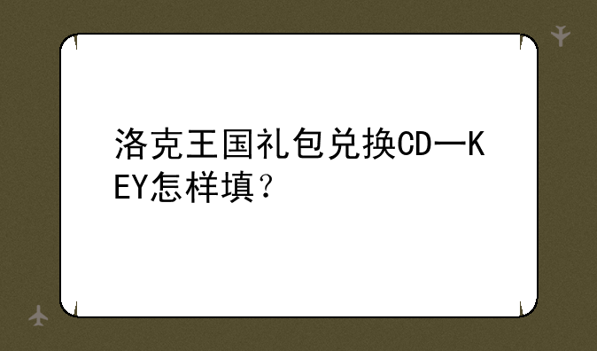 洛克王国礼包兑换CD一KEY怎样填？