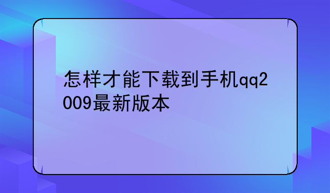 怎样才能下载到手机qq2009最新版本