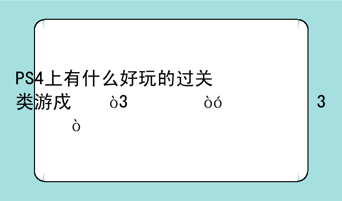 PS4上有什么好玩的过关类游戏，类似马里奥？
