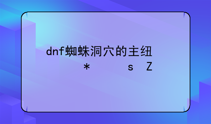 dnf蜘蛛洞穴的主线任务“新手冒险家”怎么做？