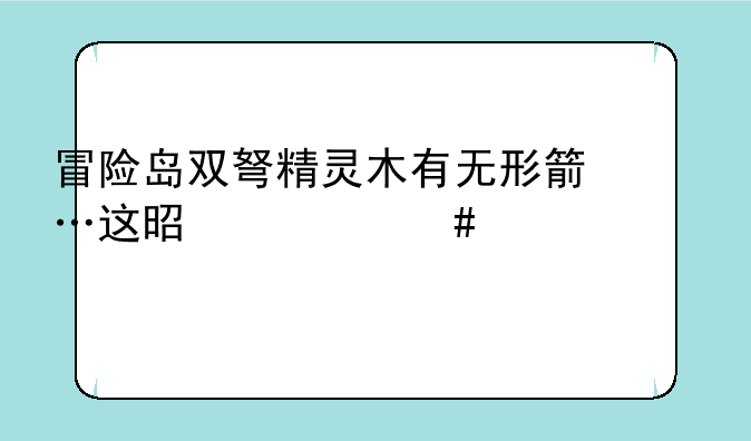 冒险岛双弩精灵木有无形箭…这是什么情况……