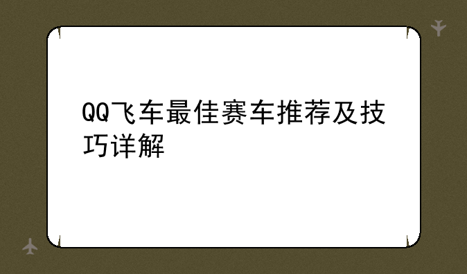 QQ飞车最佳赛车推荐及技巧详解