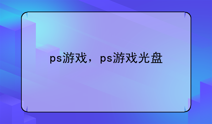 ps游戏，ps游戏光盘