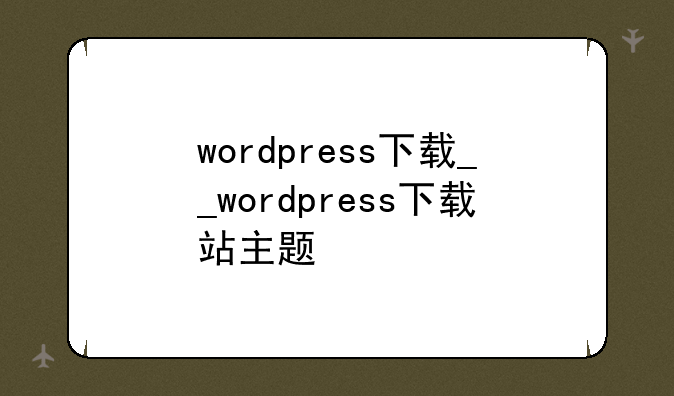 wordpress下载__wordpress下载站主题