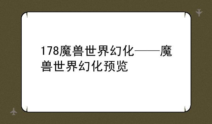 178魔兽世界幻化——魔兽世界幻化预览