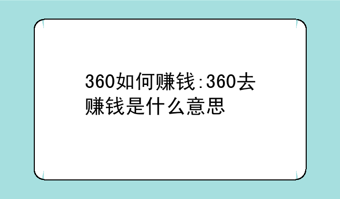 360如何赚钱:360去赚钱是什么意思