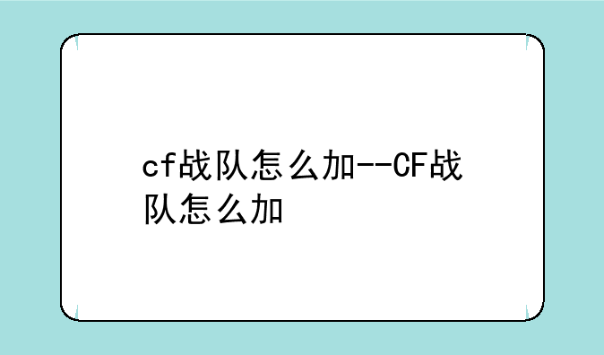 cf战队怎么加--CF战队怎么加