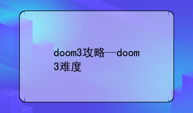 doom3攻略—doom3难度