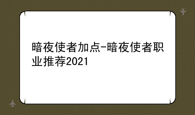 暗夜使者加点-暗夜使者职业推荐2021