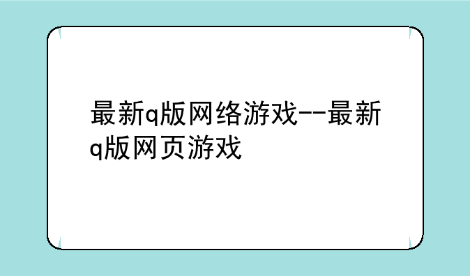 最新q版网络游戏--最新q版网页游戏