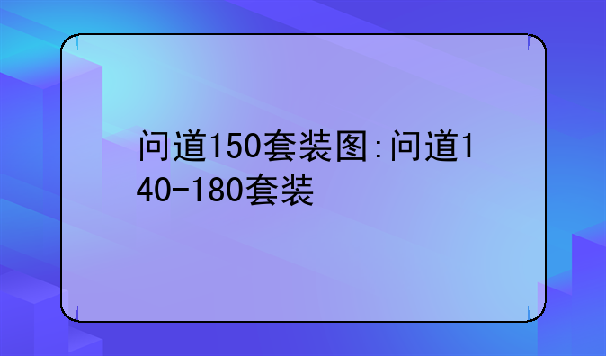 问道150套装图:问道140-180套装