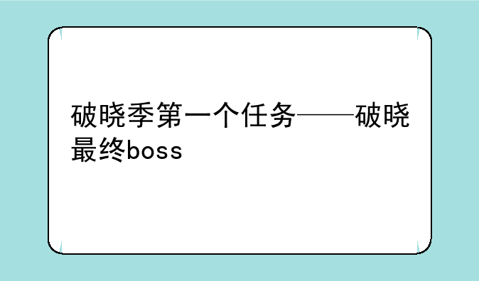 破晓季第一个任务——破晓最终boss