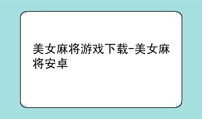 美女麻将游戏下载-美女麻将安卓