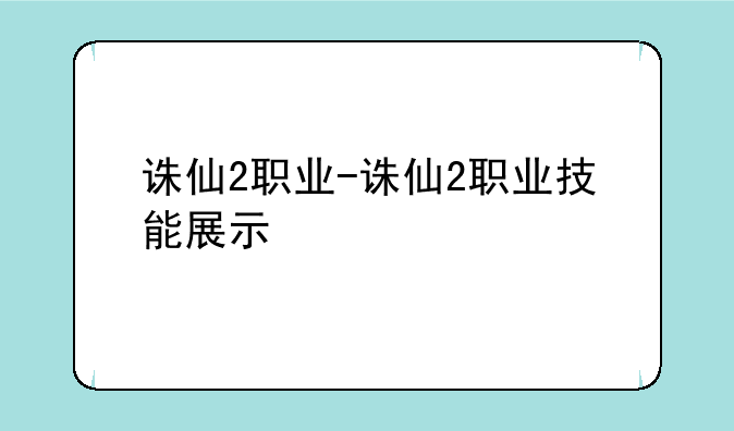 诛仙2职业-诛仙2职业技能展示