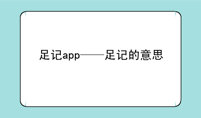 足记app——足记的意思