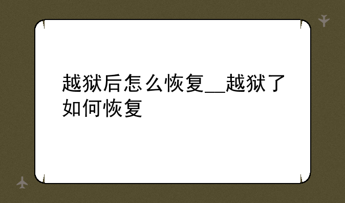 越狱后怎么恢复__越狱了如何恢复