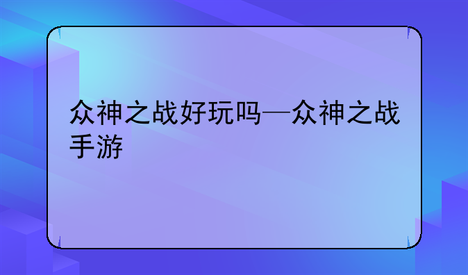 众神之战好玩吗—众神之战手游