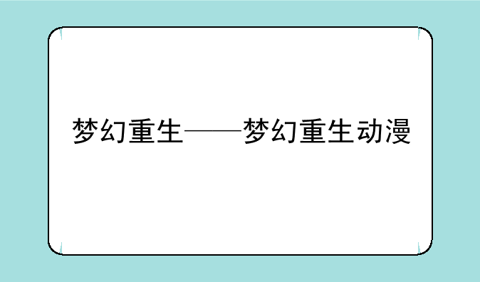 梦幻重生——梦幻重生动漫