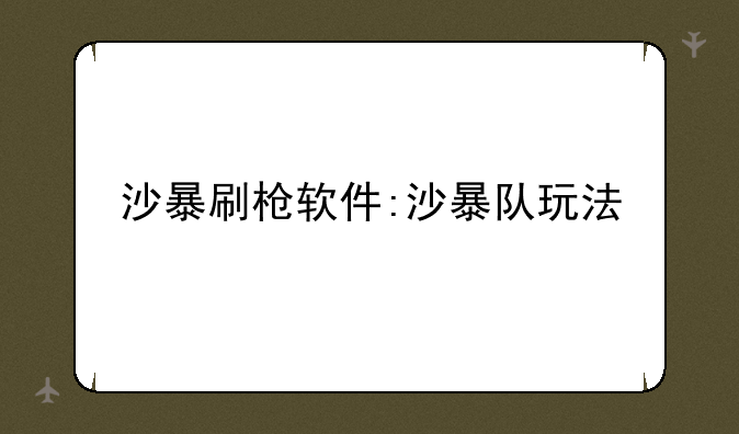 沙暴刷枪软件:沙暴队玩法