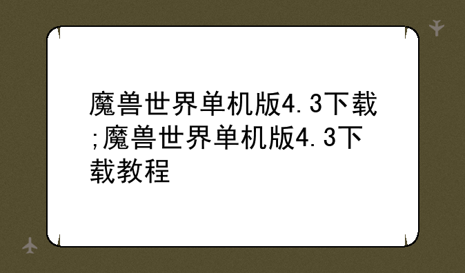 魔兽世界单机版4.3下载;魔兽世界单机版4.3下载教程